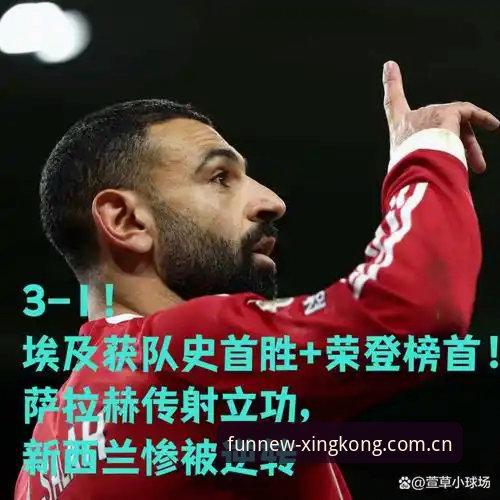 埃及3-1逆转新西兰创历史首胜，星空娱乐平台实时追踪G组积分暗战